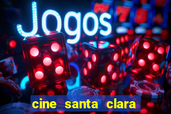 cine santa clara filmes em cartaz